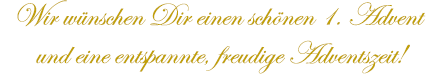 Wir wünschen Dir einen 1. Advent